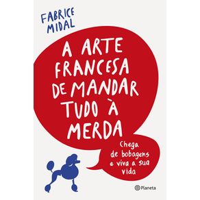 A-arte-francesa-de-mandar-tudo-a-merda-chega-de-bobagens-e-viva-a-sua-vida