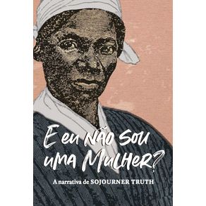 “e-eu-nao-sou-uma-mulher-”-a-narrativa-de-sojourner-truth