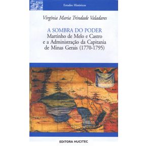 A-sombra-do-poder-martinho-de-melo-e-castro-e-a-administracao-da-capitania-de-minas-gerais-1770-1795