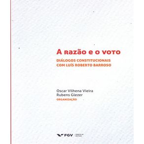 A-razao-e-o-voto---dialogos-constitucionais-com-luis-roberto-barroso