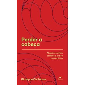 Perder-a-cabeca-abjecao-conflito-estetico-e-critica-psicanalitica