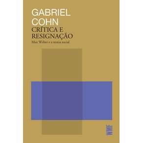 Critica-e-resignacao-max-weber-e-a-teoria-social