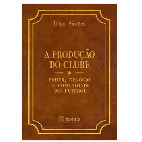 A-producao-do-clube--poder-negocio-e-comunidade-no-futebol
