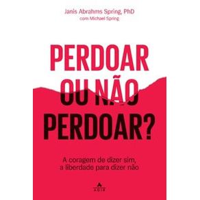 Perdoar-ou-nao-perdoar--a-coragem-de-dizer-sim-a-liberdade-para-dizer-nao